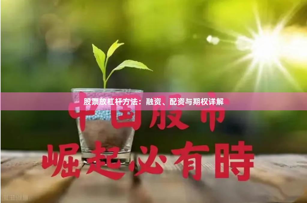 股票放杠杆方法:融资、配资与期权详解