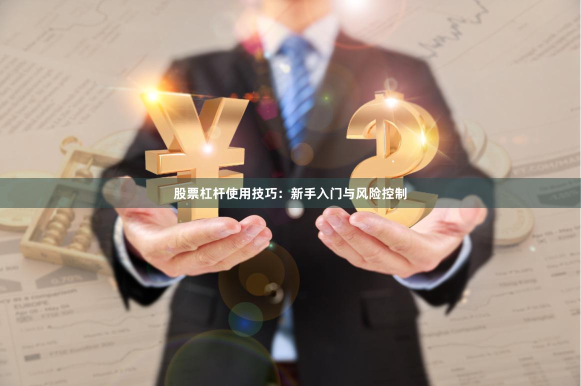 股票杠杆使用技巧：新手入门与风险控制