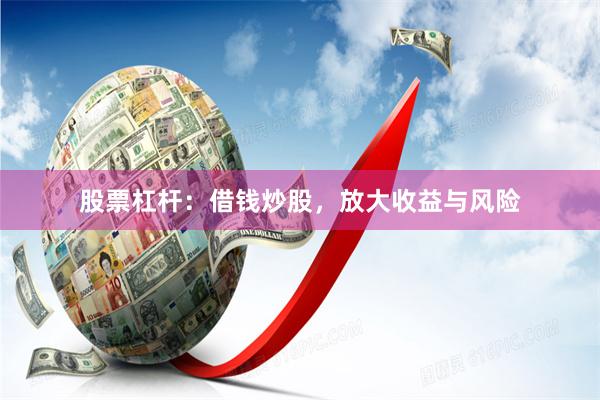 股票杠杆：借钱炒股，放大收益与风险