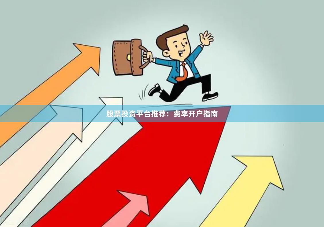 股票投资平台推荐:费率开户指南