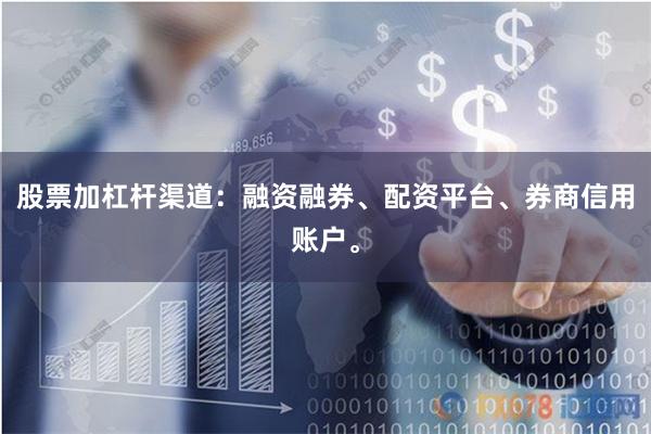 股票加杠杆渠道：融资融券、配资平台、券商信用账户。