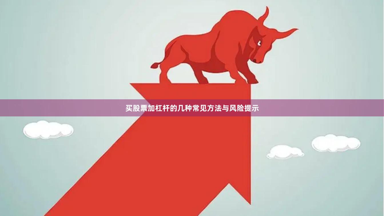 买股票加杠杆的几种常见方法与风险提示