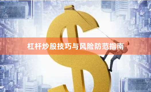 杠杆炒股技巧与风险防范指南