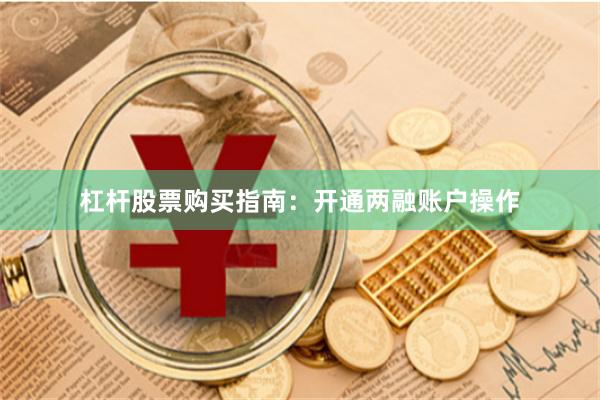 杠杆股票购买指南：开通两融账户操作