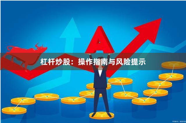 杠杆炒股：操作指南与风险提示